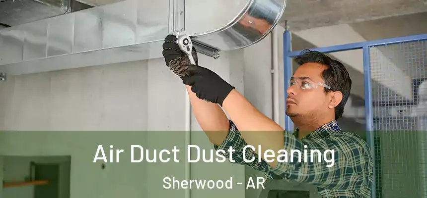 Air Duct Dust Cleaning Sherwood - AR