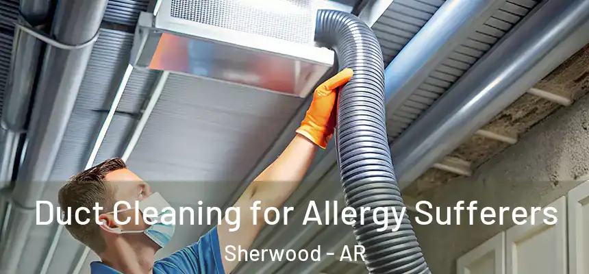  Duct Cleaning for Allergy Sufferers Sherwood - AR