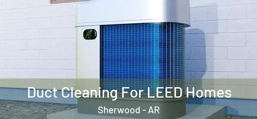 Duct Cleaning For LEED Homes Sherwood - AR