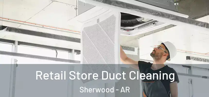  Retail Store Duct Cleaning Sherwood - AR